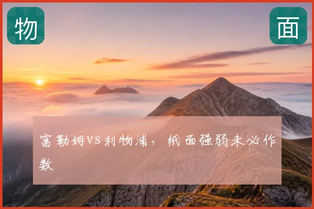 富勒姆vs利物浦,纸面强弱未必作数