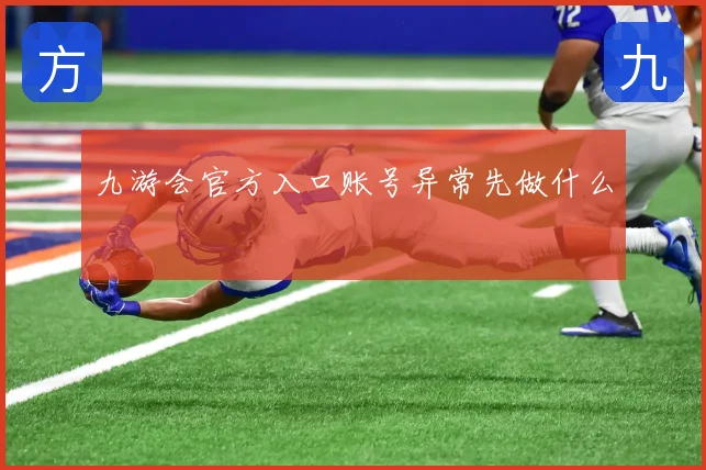 九游会官方入口账号异常先做什么