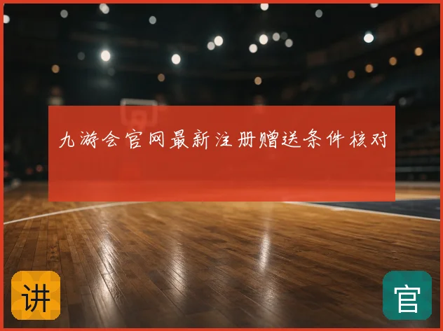 九游会官网最新注册赠送条件核对