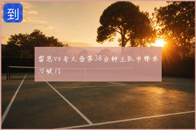 雷恩vs考文垂第38分钟主队中锋单刀破门