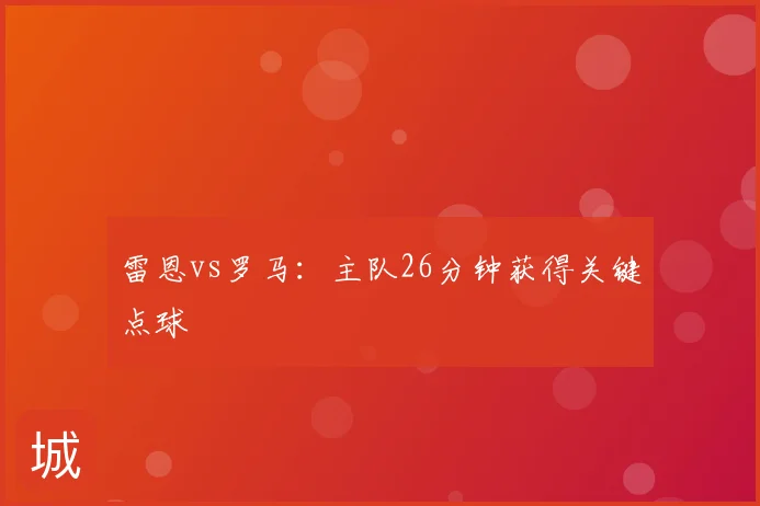 雷恩vs罗马:主队26分钟获得关键点球